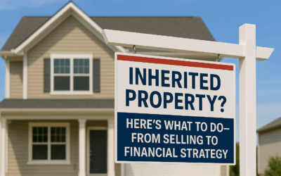 Inherited Property? Here’s What to Do—From Selling to Financial Strategy